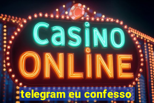 telegram eu confesso